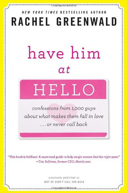 Have Him at Hello: Confessions from 1,000 Guys About What Makes Them Fall in Love . . . Or Never Call Back