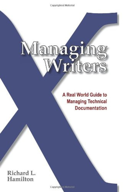 Managing Writers: A Real World Guide To Managing Technical Documentation