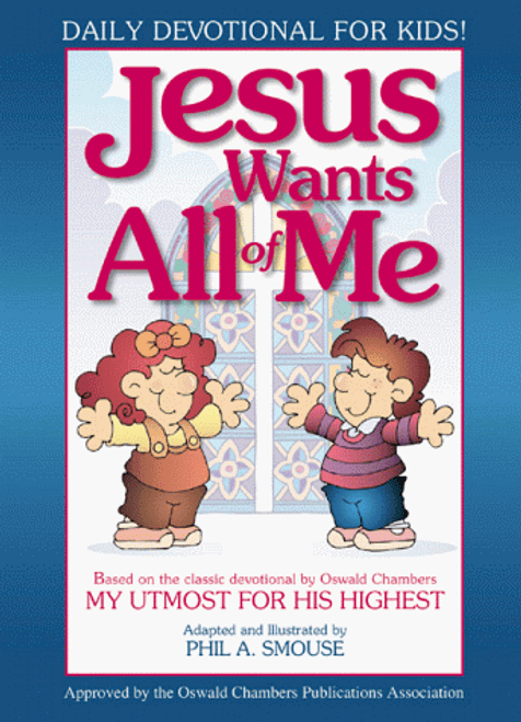 Jesus Wants All of Me: Based on the Classic Devotional by Oswald Chambers: My Utmost for His Highest Jesus Wants All of Me: Based on the Classic Devotional by Oswald Chambers: My Utmost for His Highest