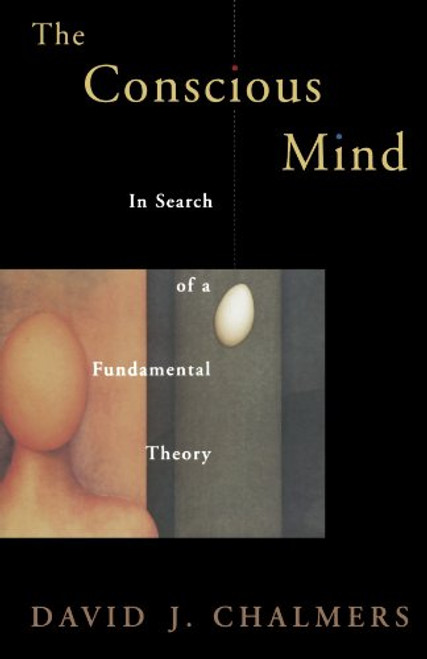 The Conscious Mind: In Search of a Fundamental Theory (Philosophy of Mind)
