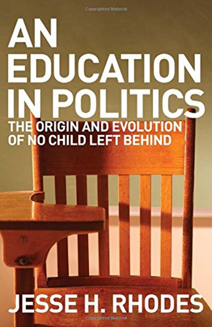 An Education in Politics: The Origins and Evolution of No Child Left Behind (American Institutions and Society)