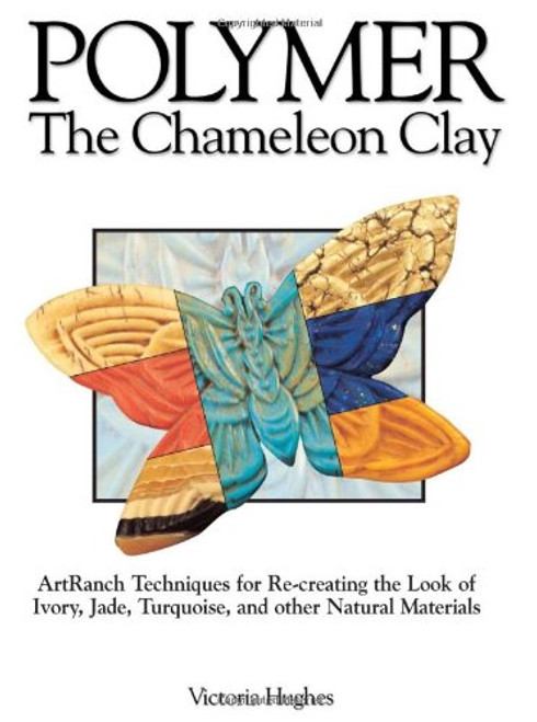 Polymer - The Chameleon Clay: ArtRanch Techniques for Re-creating the Look of Ivory, Jade, Turquoise, and Other Natural Materials