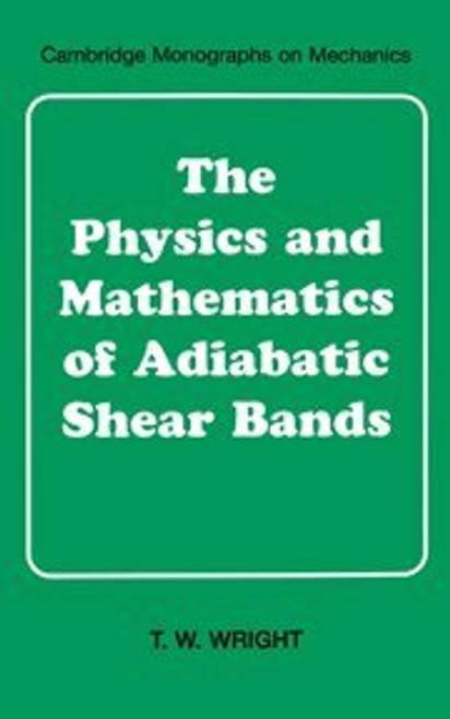 The Physics and Mathematics of Adiabatic Shear Bands (Cambridge Monographs on Mechanics)
