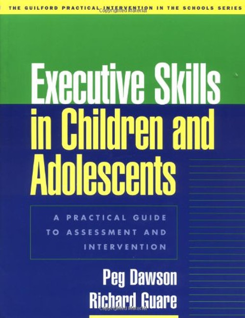 Executive Skills in Children and Adolescents: A Practical Guide to Assessment and Intervention (The Guilford Practical Intervention in the Schools Series)
