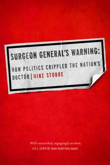 Surgeon General's Warning: How Politics Crippled the Nations Doctor