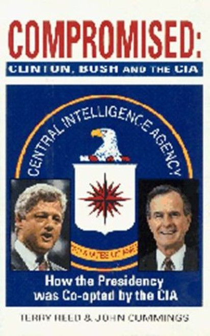 Compromised: Clinton, Bush and the CIA Compromised: Clinton, Bush and the CIA