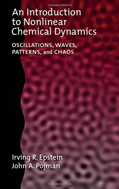 An Introduction to Nonlinear Chemical Dynamics: Oscillations, Waves, Patterns, and Chaos (Topics in Physical Chemistry)