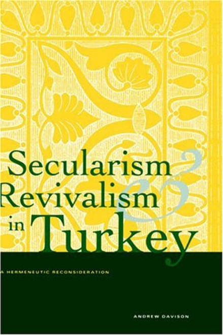 Secularism and Revivalism in Turkey: A Hermeneutic Reconsideration (Yale Studies in Hermeneutics)
