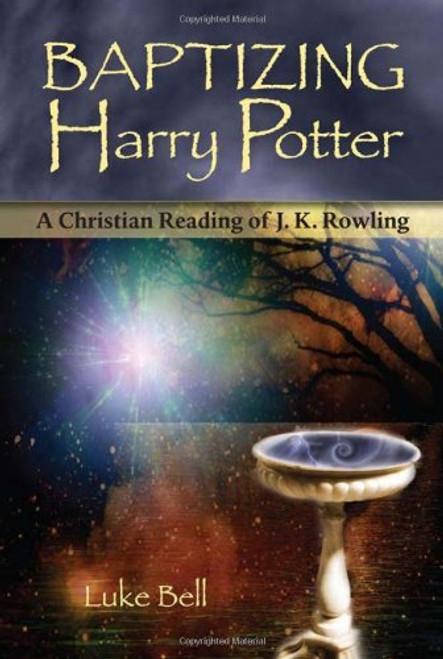 Baptizing Harry Potter: A Christian Reading of J.K. Rowling