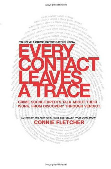Every Contact Leaves a Trace: Crime Scene Experts Talk About Their Work from Discovery Through Verdict