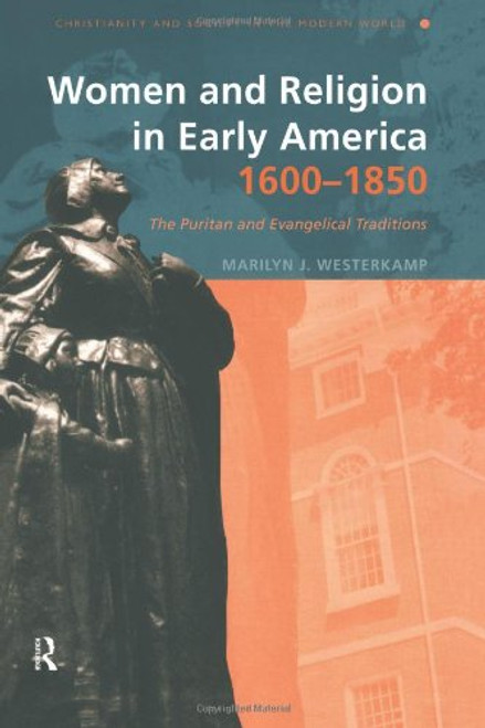 Women and Religion in Early America,1600-1850: The Puritan and Evangelical Traditions (Christianity and Society in the Modern World)
