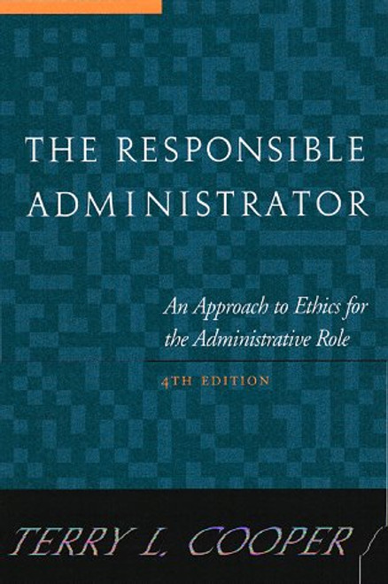 The Responsible Administrator: An Approach to Ethics for the Administrative Role (JOSSEY BASS NONPROFIT & PUBLIC MANAGEMENT SERIES) The Responsible Administrator: An Approach to Ethics for the Administrative Role (JOSSEY BASS NONPROFIT & PUBLIC MANAGEMENT SERIES)