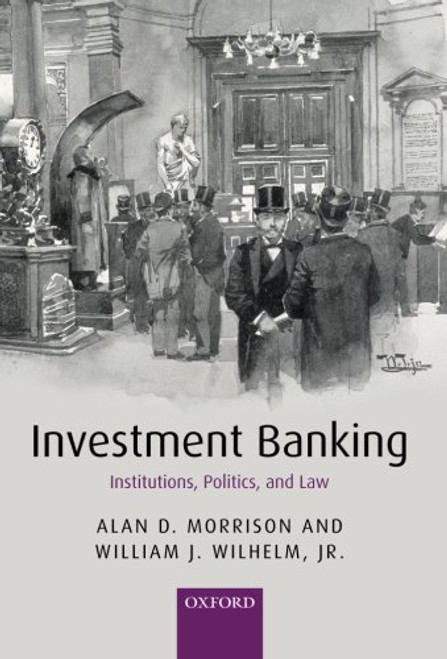 Investment Banking: Institutions, Politics, and Law