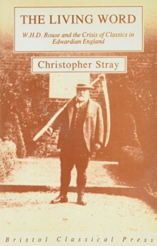 The living word: W.H.D. Rouse and the crisis of classics in Edwardian England