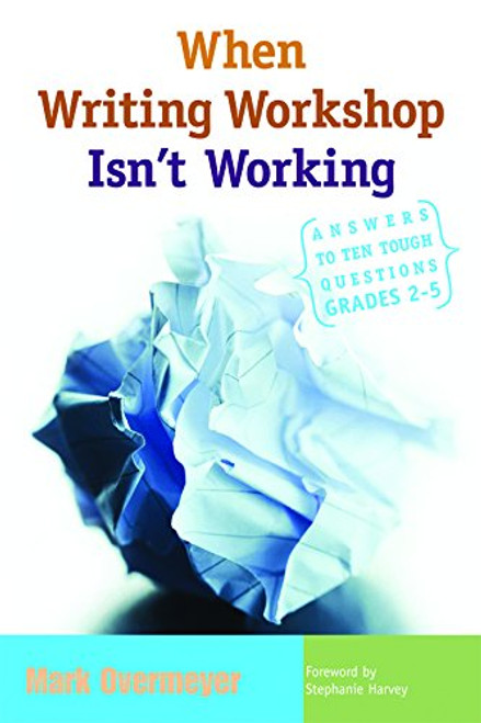 When Writing Workshop Isn't Working: Answers to Ten Tough Questions, Grades 2-5 When Writing Workshop Isn't Working: Answers to Ten Tough Questions, Grades 2-5