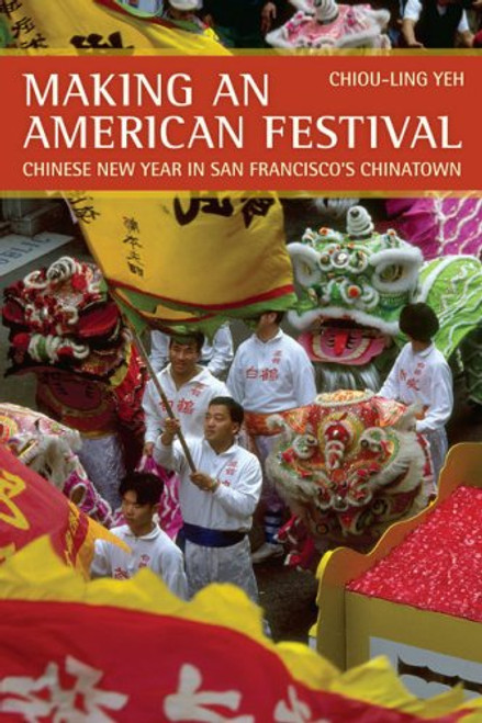 Making an American Festival: Chinese New Year in San Franciscos Chinatown