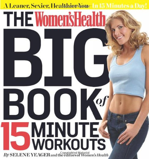 The Women's Health Big Book of 15-Minute Workouts: A Leaner, Sexier, Healthier You--In 15 Minutes a Day! The Women's Health Big Book of 15-Minute Workouts: A Leaner, Sexier, Healthier You--In 15 Minutes a Day!