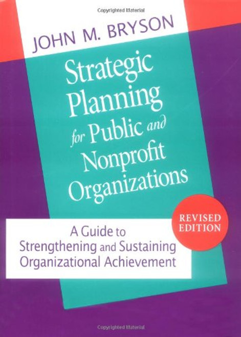 Strategic Planning for Public and Nonprofit Organizations: A Guide to Strengthening and Sustaining Organizational Achievement (Jossey Bass Public Administration Series) Strategic Planning for Public and Nonprofit Organizations: A Guide to Strengthening and Sustaining Organizational Achievement (Jossey Bass Public Administration Series)