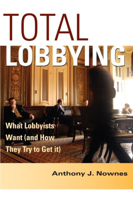 Total Lobbying: What Lobbyists Want (and How They Try to Get It)