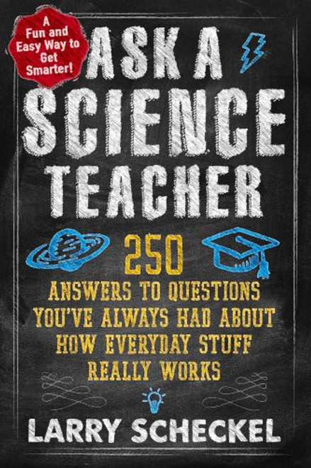 Ask a Science Teacher: 250 Answers to Questions Youve Always Had About How Everyday Stuff Really Works Ask a Science Teacher: 250 Answers to Questions Youve Always Had About How Everyday Stuff Really Works