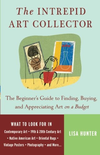 The Intrepid Art Collector: The Beginner's Guide to Finding, Buying, and Appreciating Art on a Budget The Intrepid Art Collector: The Beginner's Guide to Finding, Buying, and Appreciating Art on a Budget