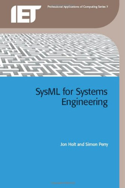 SysML for Systems Engineering (Professional Applications of Computing) SysML for Systems Engineering (Professional Applications of Computing)