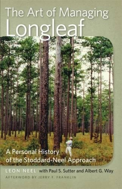 The Art of Managing Longleaf: A Personal History of the Stoddard-Neel Approach (Wormsloe Foundation Nature Book Ser.)