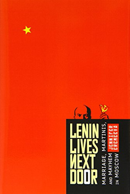 Lenin Lives Next Door: Marriage, Martinis, and Mayhem in Moscow