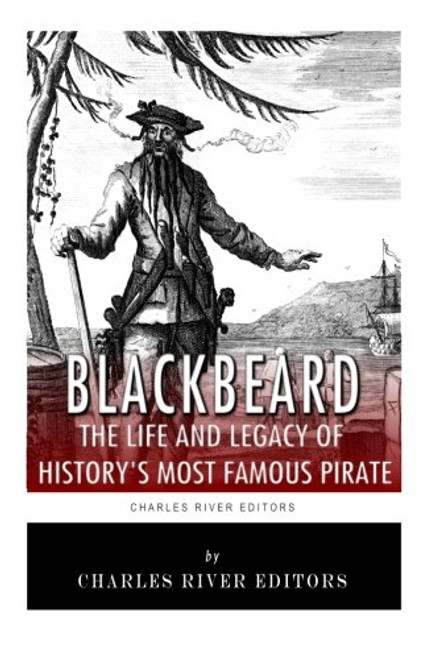 Blackbeard: The Life and Legacy of History's Most Famous Pirate