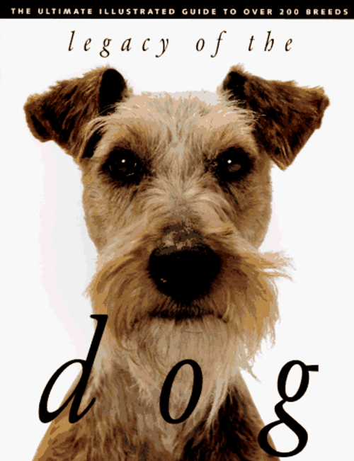 Legacy of the Dog: The Ultimate Illustrated Guide to Over 200 Breeds