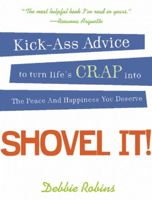 Shovel It: Kick-Ass Advice to Turn Life's Crap into the Peace and Happiness You Deserve