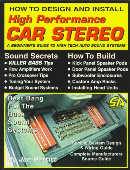 How to Design and Install High Performance Car Stereo: A Beginner's Guide to High Tech Auto Sound Systems (S-A Design)