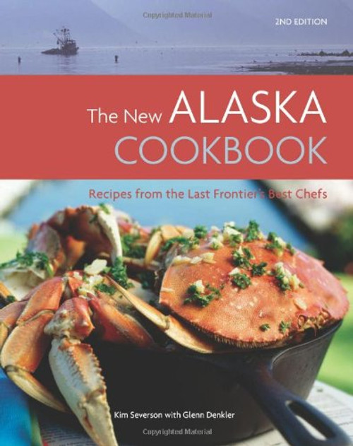 The New Alaska Cookbook: Recipes from the Last Frontier's Best Chefs