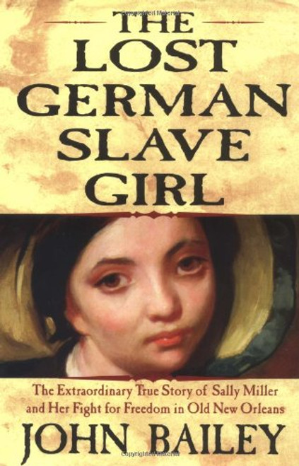 The Lost German Slave Girl: The Extraordinary True Story Of Sally Miller And Her Fight For Freedom in Old New Orleans