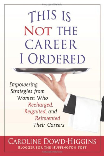 This Is Not the Career I Ordered: Empowering Strategies from Women Who Recharged, Reignited, and Reinvented Their Careers