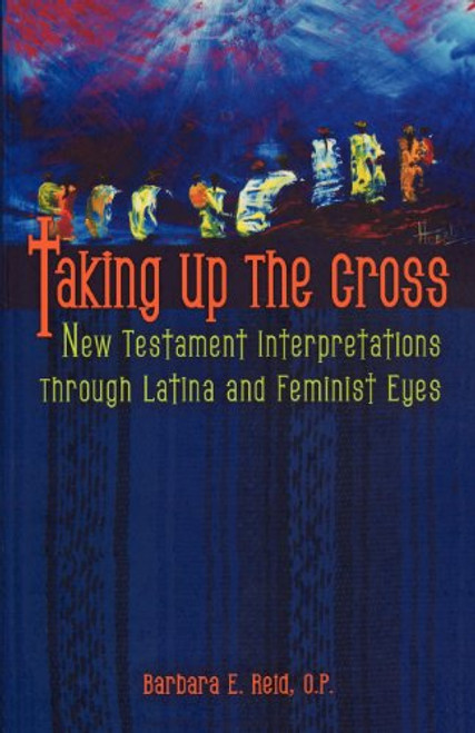 Taking Up the Cross: New Testament Interpretation Through Latina and Feminist Eyes Taking Up the Cross: New Testament Interpretation Through Latina and Feminist Eyes