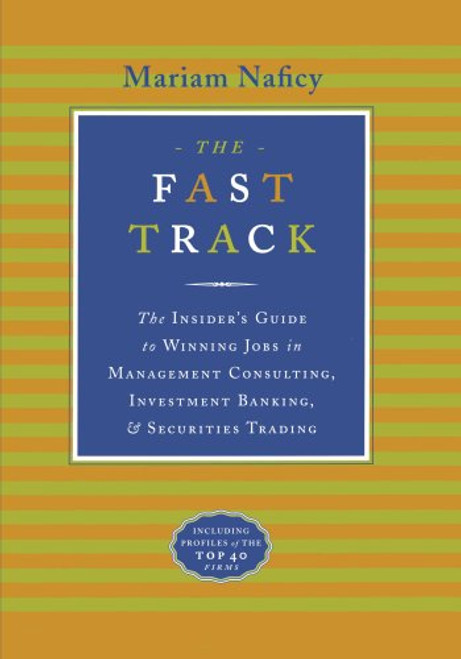 The Fast Track: The Insider's Guide to Winning Jobs in Management Consulting, Investment Banking, & Securities Trading