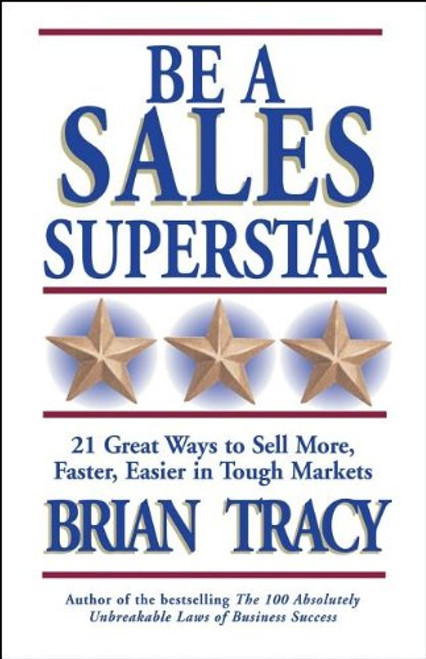 Be a Sales Superstar: 21 Great Ways to Sell More, Faster, Easier in Tough Markets Be a Sales Superstar: 21 Great Ways to Sell More, Faster, Easier in Tough Markets
