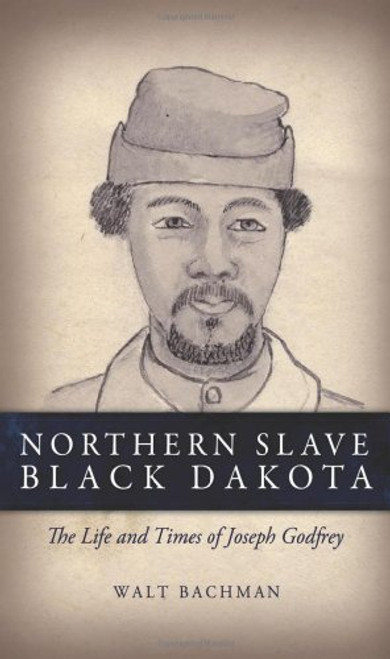 Northern Slave, Black Dakota: The Life and Times of Joseph Godfrey