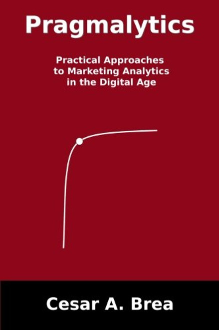 Pragmalytics: Practical Approaches to Marketing Analytics in the Digital Age