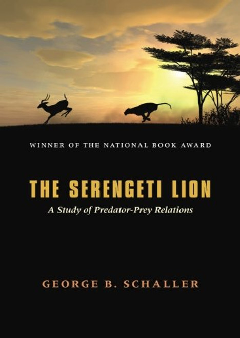 The Serengeti Lion: A Study of Predator-Prey Relations (Wildlife Behavior and Ecology series)