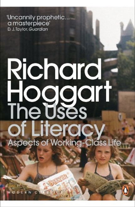 Modern Classics the Uses of Literacy: Aspects Of Working-lass Life (Penguin Modern Classics)