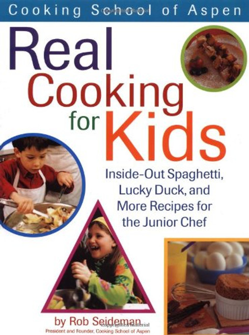 Cooking School Of Aspen's Real Cooking For Kids: Inside-out Spaghetti, Lucky Duck And More Recipes For The Junior Chef