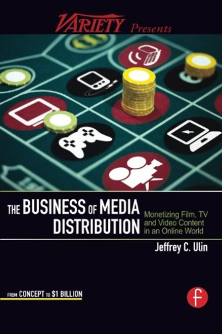 The Business of Media Distribution: Monetizing Film, TV and Video Content in an Online World (American Film Market Presents)