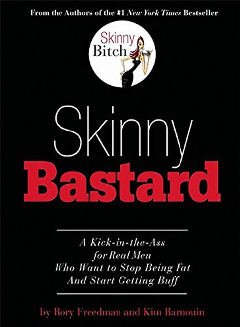 Skinny Bastard: A Kick-in-the-Ass for Real Men Who Want to Stop Being Fat and Start Getting Buff