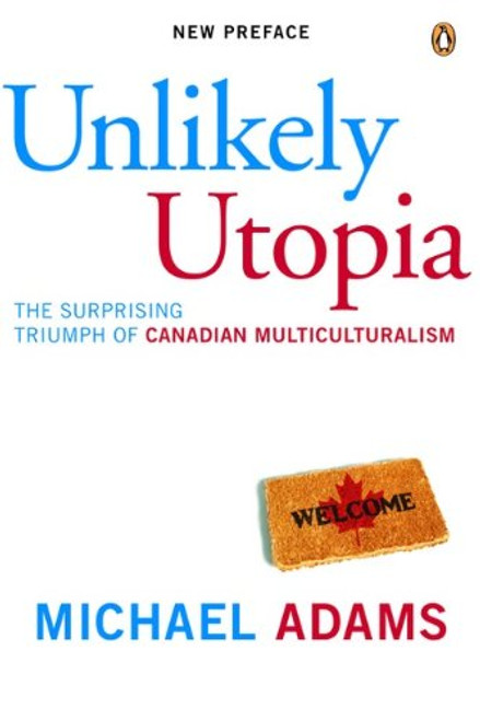 Unlikely Utopia: The Surprising Triumph Of Canadian Multiculturalism