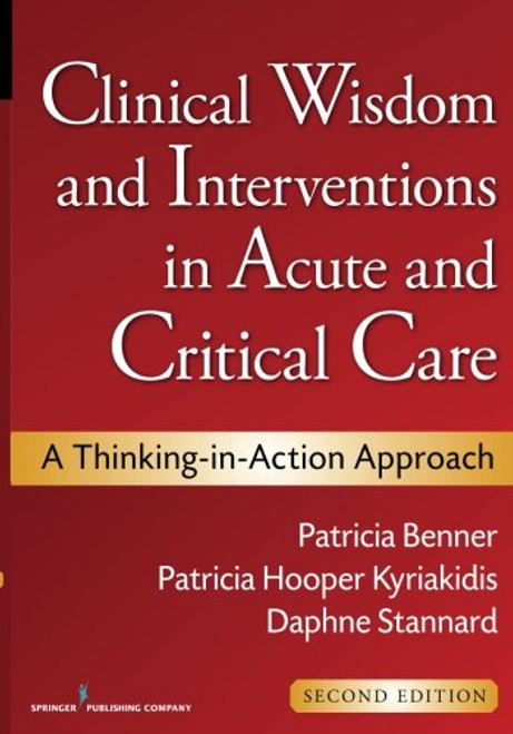 Clinical Wisdom and Interventions in Acute and Critical Care, Second Edition: A Thinking-in-Action Approach (Benner, Clinical Wisdom and Interventions in Acute and Critical Care)