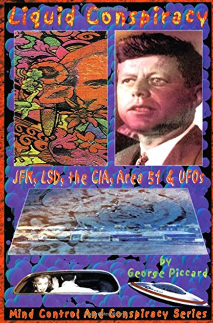 Liquid Conspiracy: JFK, LSD, the CIA, Area 51 & UFOs (Mind Control and Conspiracy Series)