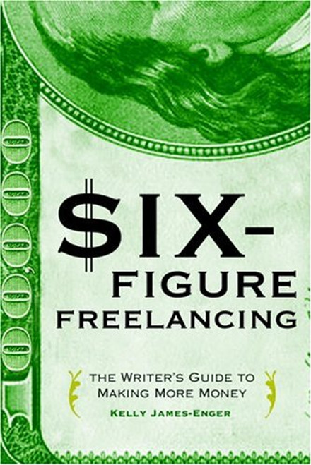Six-Figure Freelancing: The Writer's Guide to Making More Money