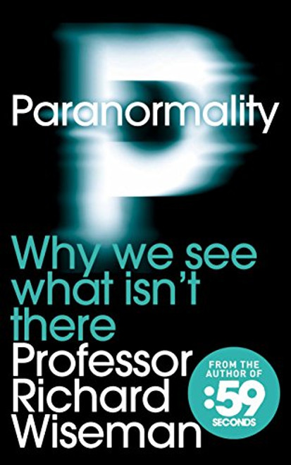 Paranormality: Why We See What Isn't There Paranormality: Why We See What Isn't There